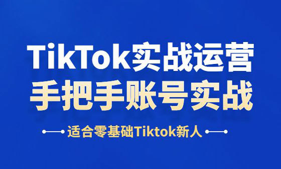TikTok实战运营课，教你如何正确TikTok运营（适合零基础新手）